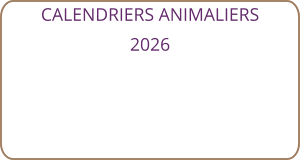 CALENDRIERS ANIMALIERS 2026